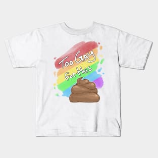 Too Gay for this Sh*t Kids T-Shirt